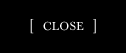 CLOSE